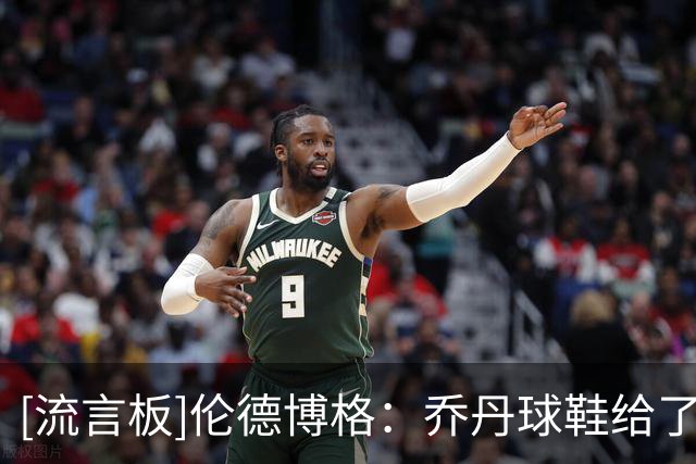 [流言板]伦德博格：乔丹球鞋给了我神奇的力量，我会穿到不能穿为止